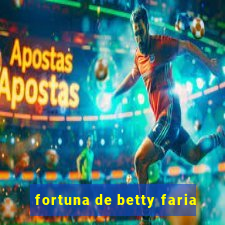 fortuna de betty faria